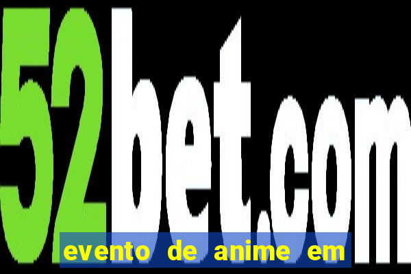 evento de anime em sp hoje